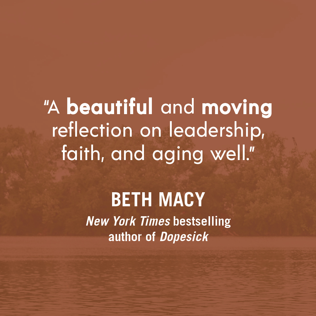 “A beautiful and moving reflection on leadership, faith, and aging well.” — BETHY MACY, New York Times bestselling author of Dopesick
