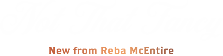 Not That Fancy. New from Reba McEntire